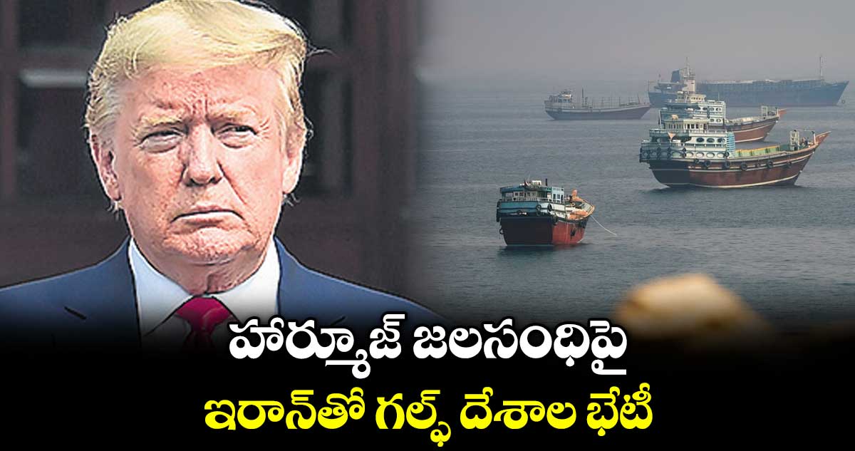 హార్మూజ్ జలసంధిపై ఇరాన్, గల్ఫ్ దేశాల భేటీ: ట్రంప్ స్పందన