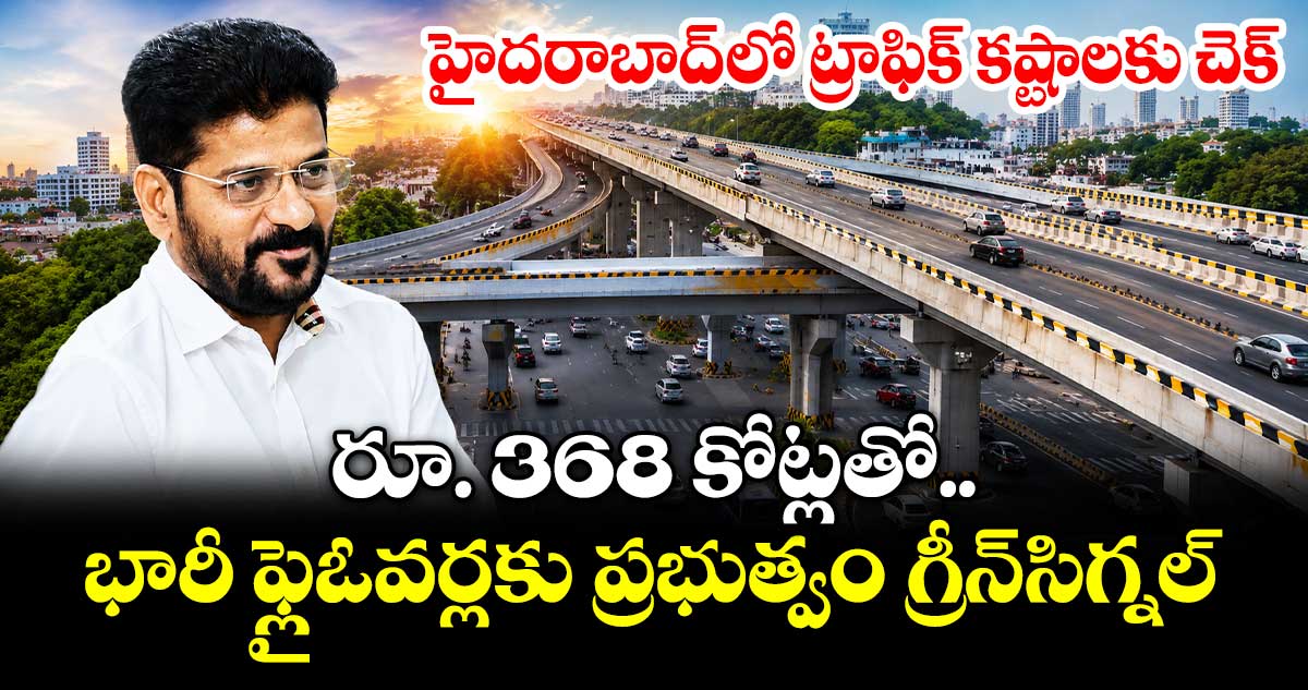 హైదరాబాద్లో రూ. 368 కోట్లతో కొత్త ఫ్లైఓవర్లు: ప్రభుత్వ గ్రీన్సిగ్నల్