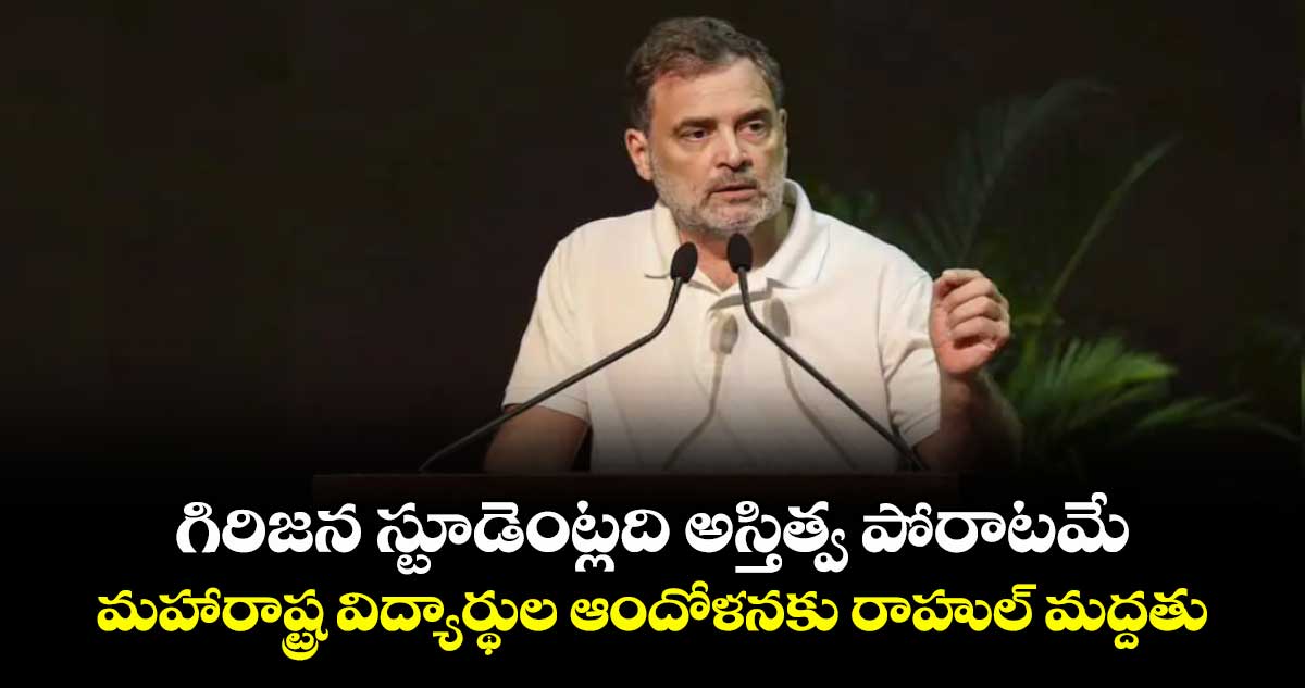 మహారాష్ట్ర గిరిజన విద్యార్థుల ఆందోళనకు రాహుల్ గాంధీ మద్దతు