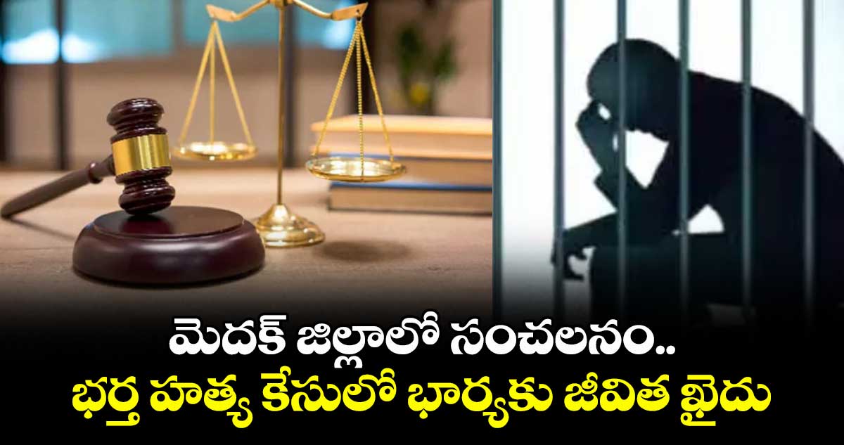 మెదక్ జిల్లా: భర్తను హత్య చేసిన భార్యకు జీవిత ఖైదు
